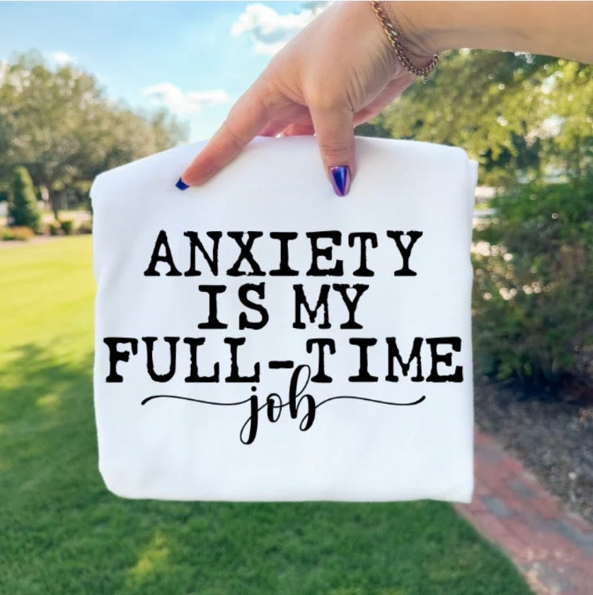 Anxiety is my full-time job- screen print transfer (T2) HOT PEEL