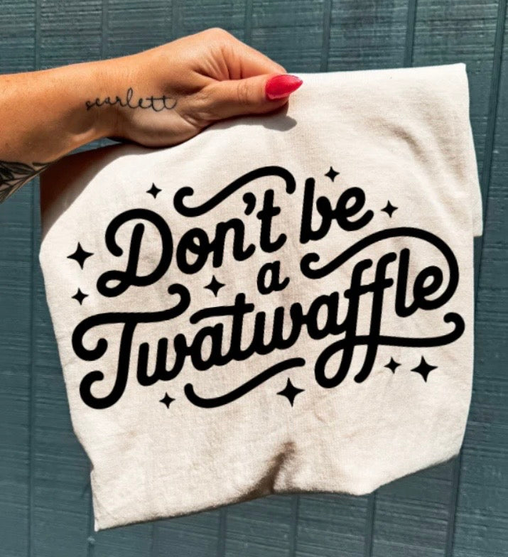 Don't Be A Twatwaffle- screen print transfer (Q3) HOT PEEL