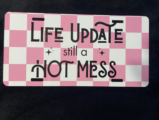 Life Update Still A Hot Mess -Sublimated License Plate