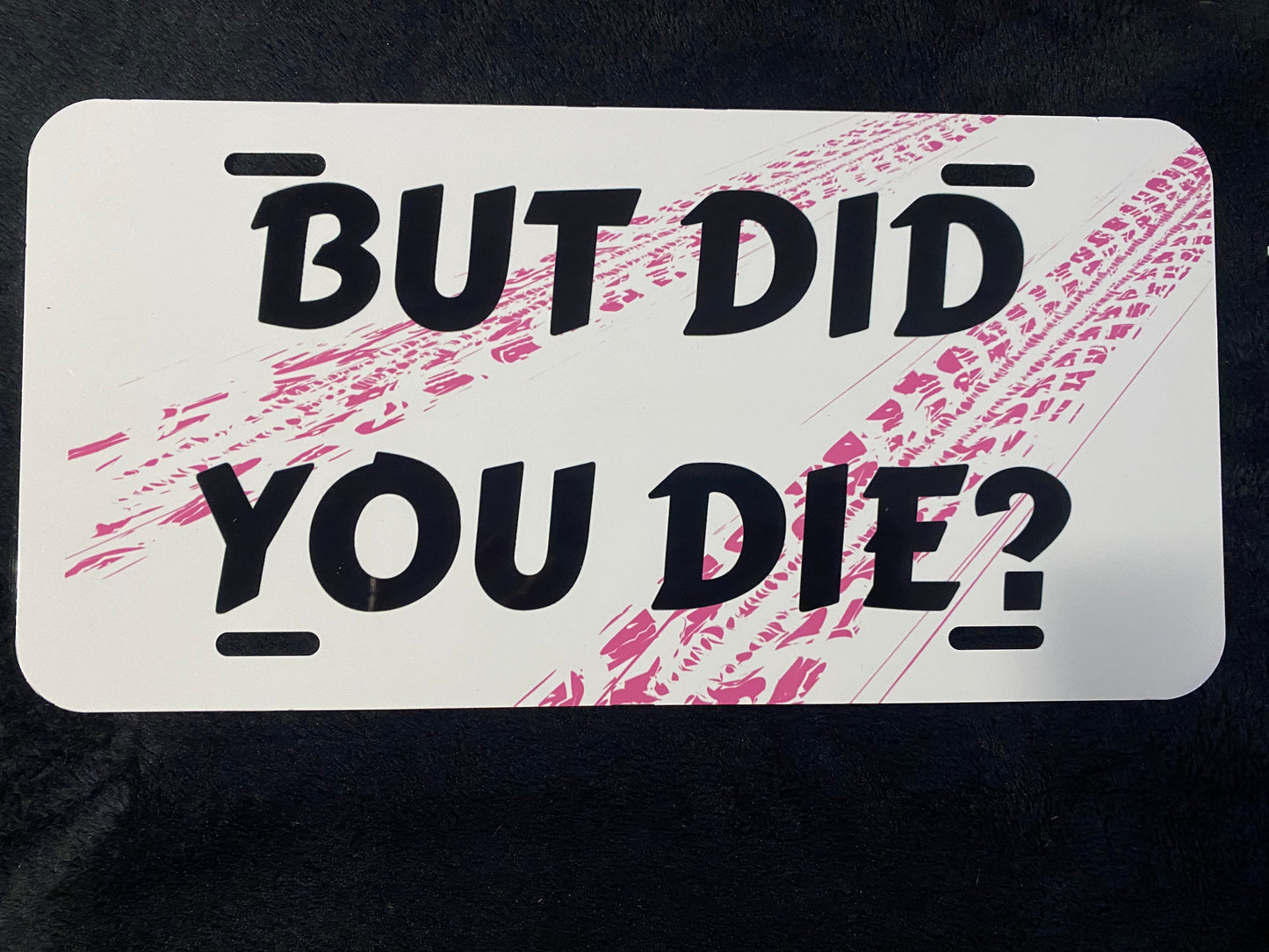 But Did You Die (pink) -Sublimated License Plate