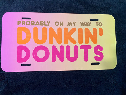 Probably On My Way To Dunkin' Donuts -Sublimated License Plate
