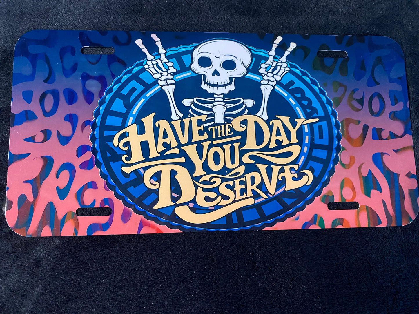 Have The Day You Deserve (blue and red orange) -Sublimated License Plate