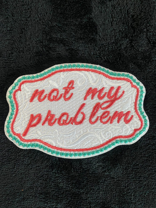 Not My Problem Hat Patch- Chenille Patches