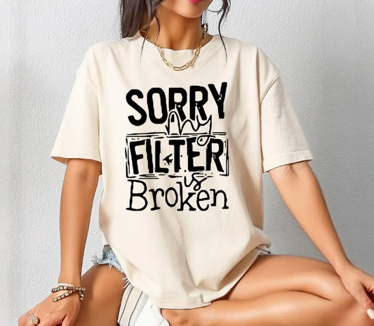 Sorry My Filter Is Broken- screen print transfer (F3) HOT PEEL