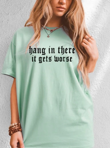 Hang In There It Gets Worse- screen print transfer (F5) HOT PEEL