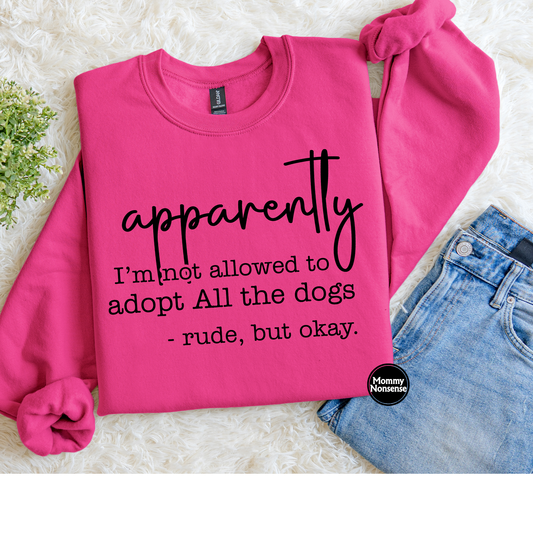 Apparently I'm Not Allowed To Adopt All The Dogs- DTF TRANSFER (K91) DTF Transfer