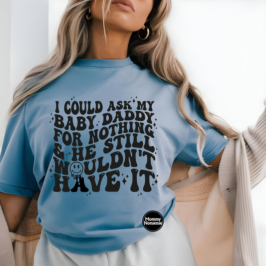 I Could Ask My baby Daddy For Nothing -DTF TRANSFER (C11)