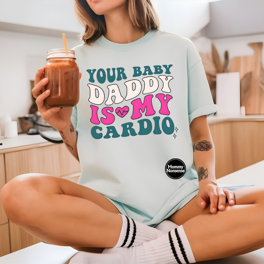 Your baby daddy is my cardio- DTF TRANSFER  (O3)