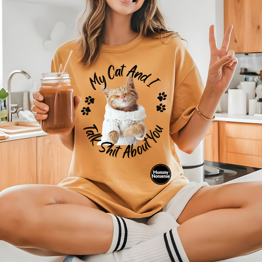My Cat And I Talk Shit About You- DTF TRANSFER (Z31)