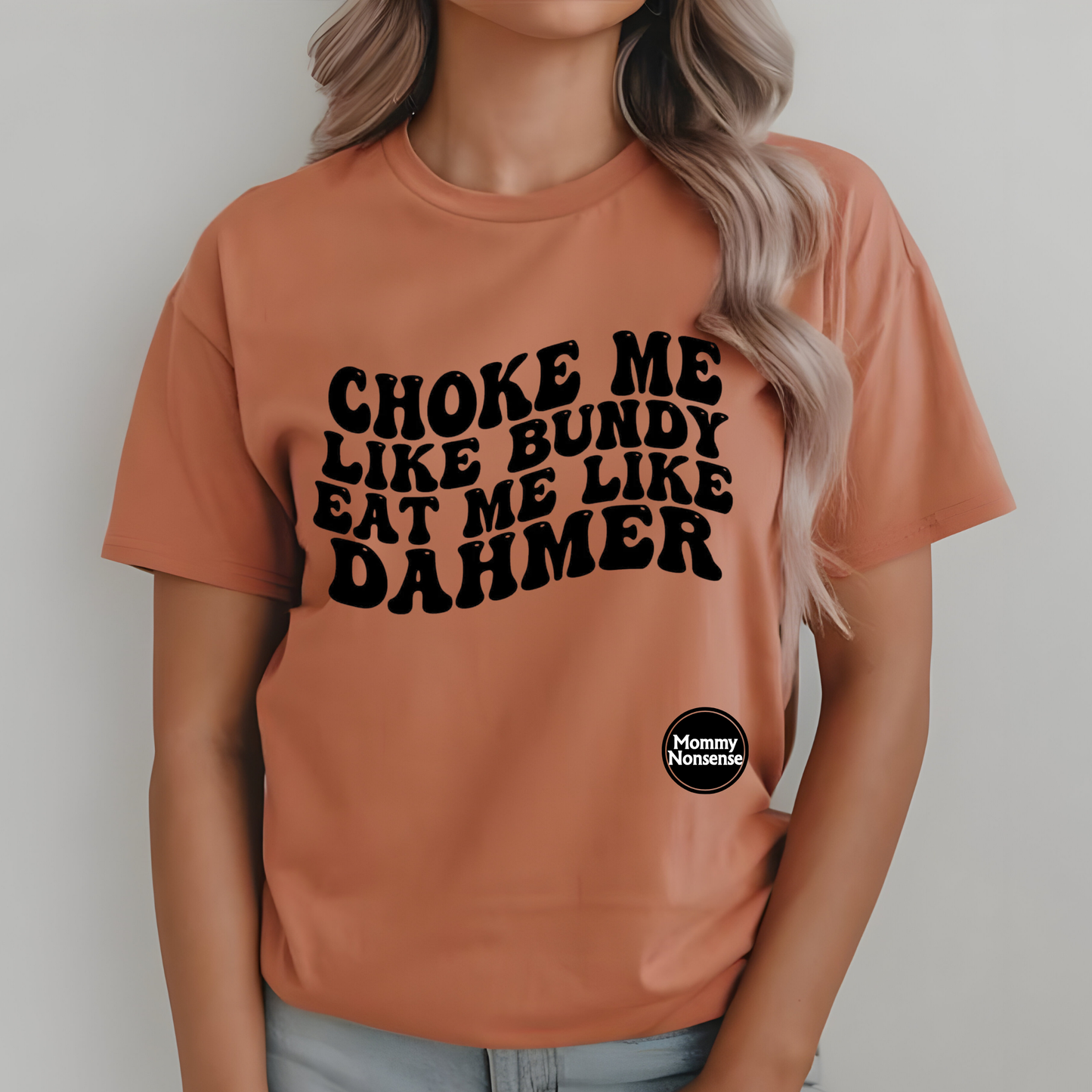 Choke me Like Bundy Eat Me Like Dahmer -DTF TRANSFER (D14)
