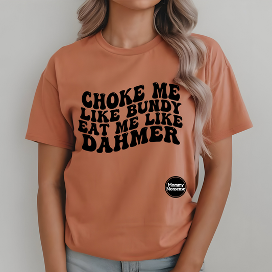 Choke me Like Bundy Eat Me Like Dahmer -DTF TRANSFER (D14)
