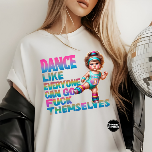 Dance Like Everyone Can Go Fuck Themselves- DTF TRANSFER (Z13)