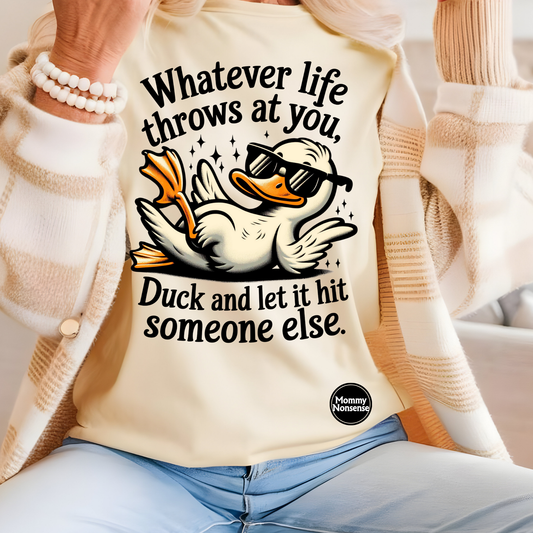 Whatever Life Throws At You, Duck And Let It Hit Someone Else- DTF TRANSFER (Z15)