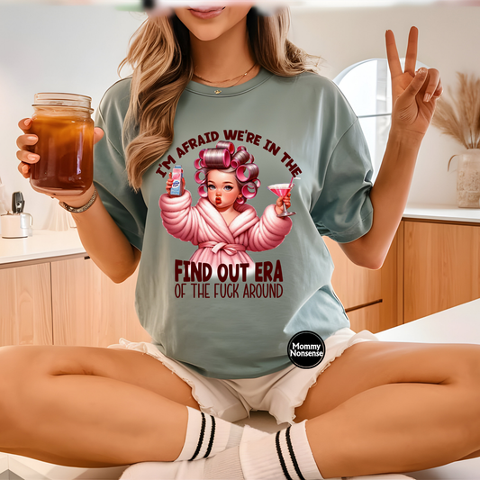 I'm Afraid Were In The Find Out Era Of The Fuck Around - DTF TRANSFER (Z18)
