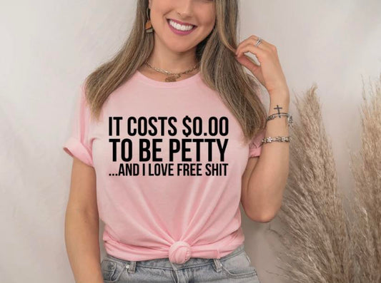 It Costs $0 To Be Petty Screen Print Transfer (A2) HOT PEEL