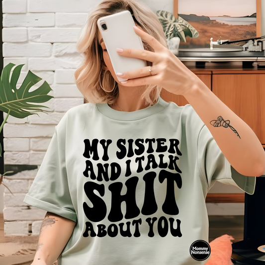 My Sister And I Talk Shit About You-DTF TRANSFER (C9)