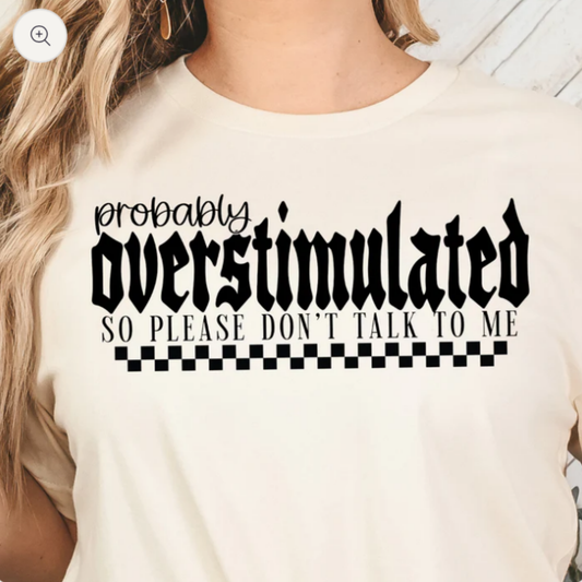 Probably Overstimulated - screen print transfer (J8) HOT PEEL