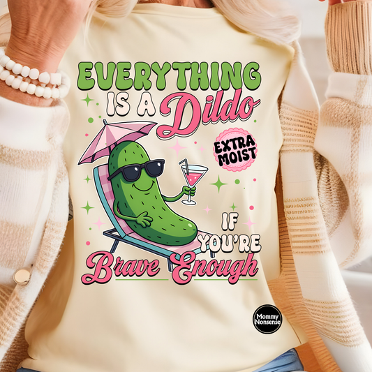 Everything is a Dildo if your brave enough- DTF TRANSFER (Z46)