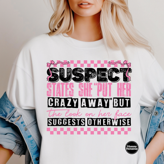 Suspect States She Put Her Crazy Away -DTF TRANSFER (H36) DTF Transfer