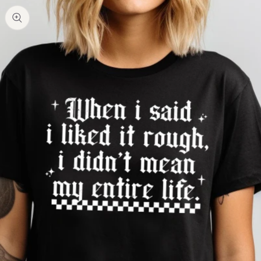 When I said I Liked It Rough- screen print transfer (J3) HOT PEEL