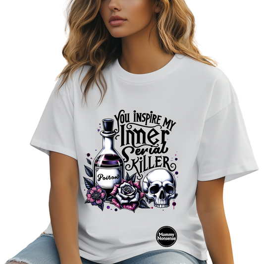 You Inspire My Inner Serial Killer -DTF TRANSFER (H71) DTF Transfer